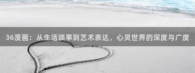 漫蛙 app：36漫画：从生活琐事到艺术表达，心灵世界的深度与广度